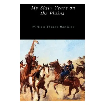 "My Sixty Years on the Plains" - "" ("Hamilton William Thomas")(Pevná vazba)