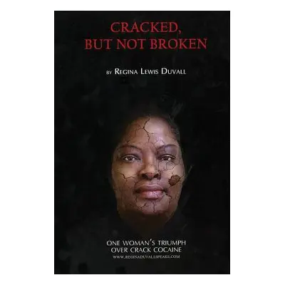 "Cracked, But Not Broken: One Woman's Triumph Over Crack Cocaine" - "" ("Duvall Regina Lewis")(P