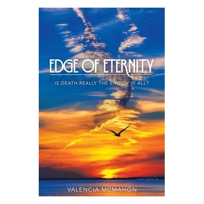 "Edge of Eternity: Is Death Really the End of It All?" - "" ("McMahon Valencia")(Paperback)