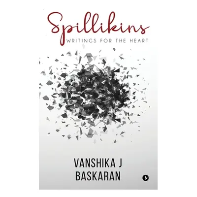 "Spillikins: Writings for the Heart" - "" ("Vanshika J. Baskaran")(Paperback)