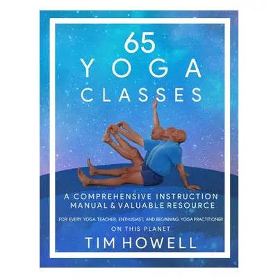 "65 Yoga Classes: A Comprehensive Instruction Manual and Valuable Resource for every Yoga Enthus