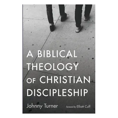 "A Biblical Theology of Christian Discipleship" - "" ("Turner Johnny")(Paperback)