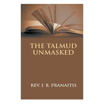 "The Talmud Unmasked: The Secret Rabbinical Teachings Concerning Christians" - "" ("Pranaitis Ju