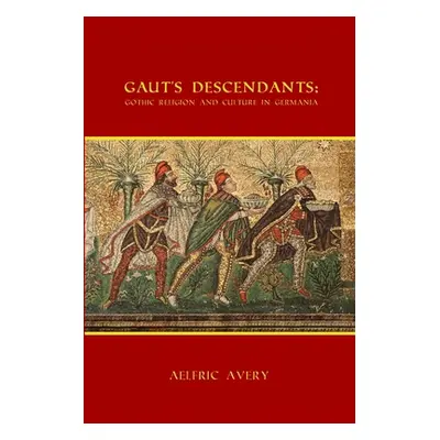 "Gaut's Descendants: Gothic Religion and Culture in Germania" - "" ("Avery Aelfric")(Paperback)