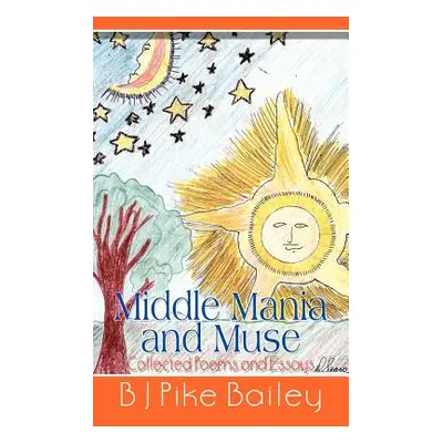 "Middle Mania and Muse: Collected Poems and Essays" - "" ("Bailey B. J. Pike")(Paperback)