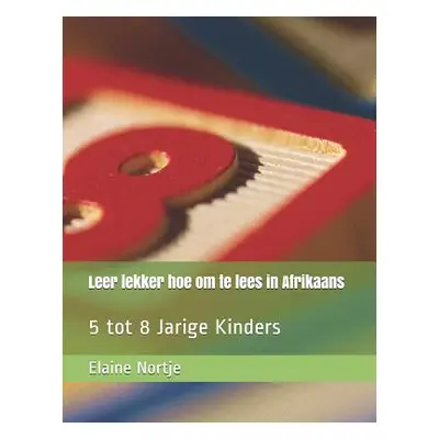 "Leer lekker hoe om te lees in Afrikaans: 5 tot 8 Jarige Kinders" - "" ("Nortje Elaine")(Paperba