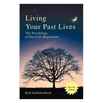 "Living Your Past Lives: The Psychology of Past-Life Regression" - "" ("Schlotterbeck Karl R.")(