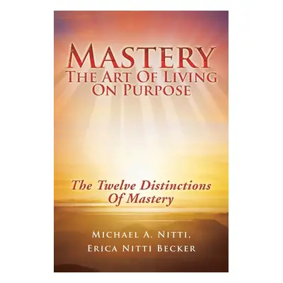 "Mastery: The Art of Living on Purpose" - "" ("Nitti Michael A.")(Paperback)