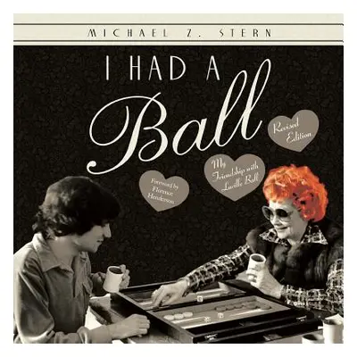 "I Had a Ball: My Friendship with Lucille Ball Revised Edition" - "" ("Stern Michael Z.")(Paperb