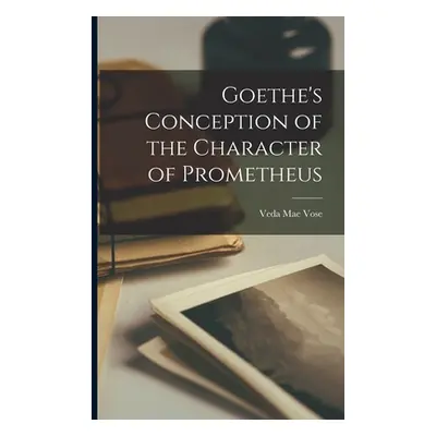 "Goethe's Conception of the Character of Prometheus" - "" ("Vose Veda Mae")(Paperback)