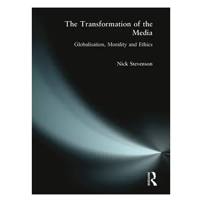 "The Transformation of the Media: Globalisation, Morality and Ethics" - "" ("Stevenson Nick")(Pa