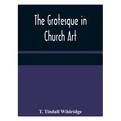 "The Grotesque in Church Art" - "" ("Tindall Wildridge T.")(Paperback)