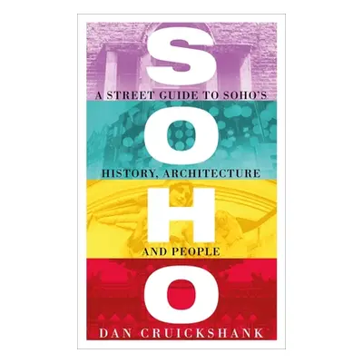 "Soho: A Street Guide to Soho's History, Architecture and People" - "" ("Cruickshank Dan")(Paper