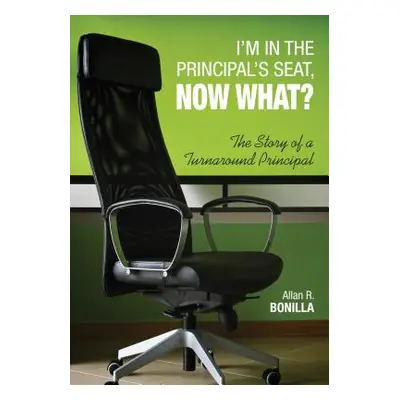 "I′m in the Principal′s Seat, Now What?: The Story of a Turnaround Principal" - "" ("Bonilla All