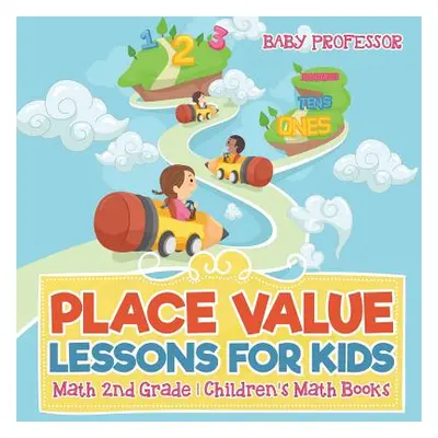 "Place Value Lessons for Kids - Math 2nd Grade Children's Math Books" - "" ("Baby Professor")(Pa