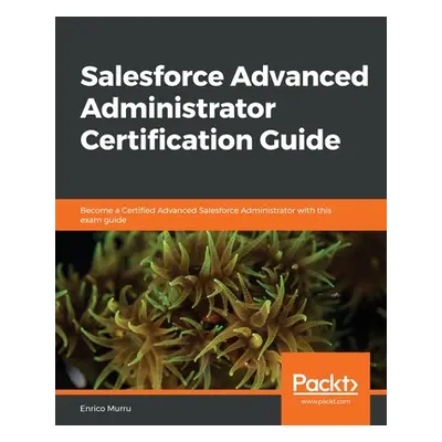 "Salesforce Advanced Administrator Certification Guide" - "" ("Murru Enrico")(Paperback)