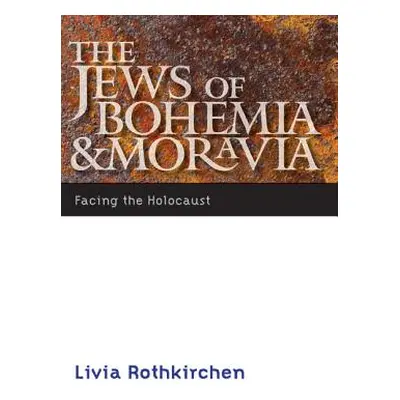 "The Jews of Bohemia and Moravia: Facing the Holocaust" - "" ("Rothkirchen Livia")(Paperback)