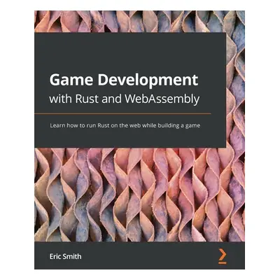 "Game Development with Rust and WebAssembly: Learn how to run Rust on the web while building a g