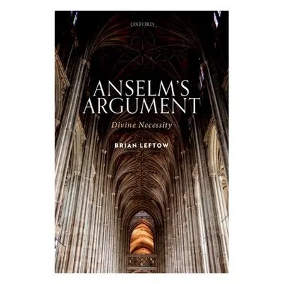 "Anselm's Argument: Divine Necessity" - "" ("Leftow Brian")(Pevná vazba)