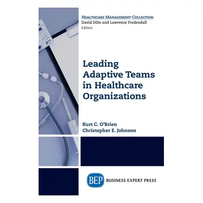 "Leading Adaptive Teams in Healthcare Organizations" - "" ("O'Brien Kurt C.")(Paperback)