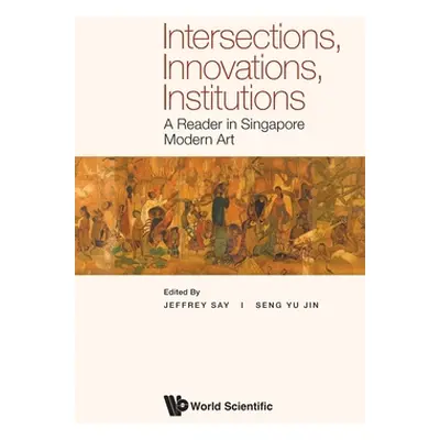 "Intersections, Innovations, Institutions: A Reader in Singapore Modern Art" - "" ("Say Jeffrey"