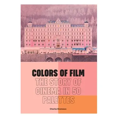 "Colors of Film: The Story of Cinema in 50 Palettes" - "" ("Bramesco Charles")(Pevná vazba)