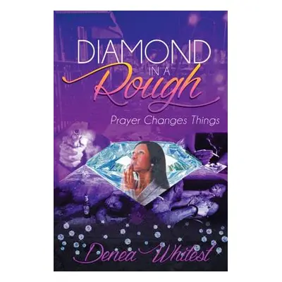 "Diamond in a Rough: Prayer Changes Things" - "" ("Whitest Denea")(Paperback)