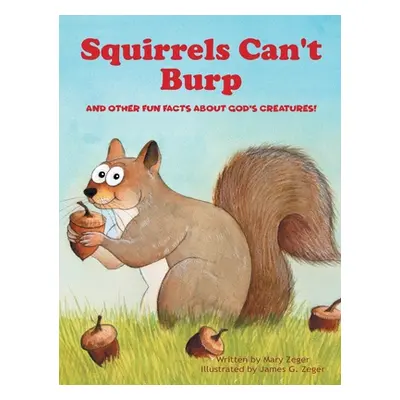 "Squirrels Can't Burp: And Other Fun Facts about God's Creatures!" - "" ("Zeger Mary")(Pevná vaz