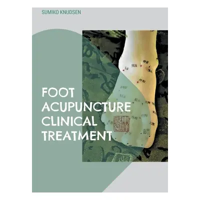 "Foot Acupuncture Clinical Treatment" - "" ("Knudsen Sumiko")(Paperback)