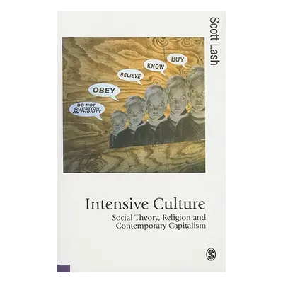 "Intensive Culture: Social Theory, Religion and Contemporary Capitalism" - "" ("Lash Scott M.")(