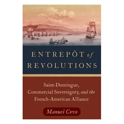 "Entrepot of Revolutions" - "Saint-Domingue, Commercial Sovereignty, and the French-American All