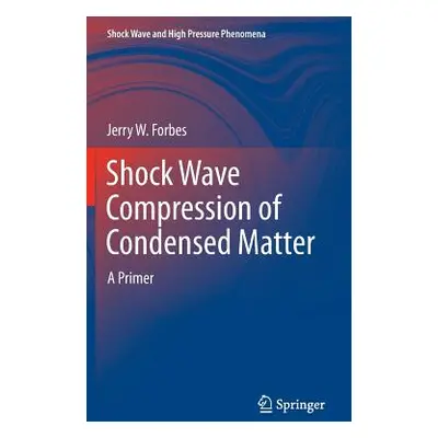 "Shock Wave Compression of Condensed Matter: A Primer" - "" ("Forbes Jerry W.")(Pevná vazba)