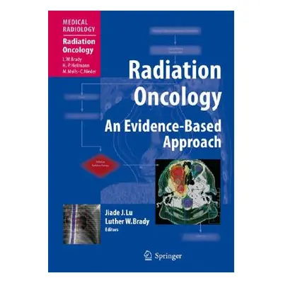 "Radiation Oncology: An Evidence-Based Approach" - "" ("Lu Jiade J.")(Pevná vazba)