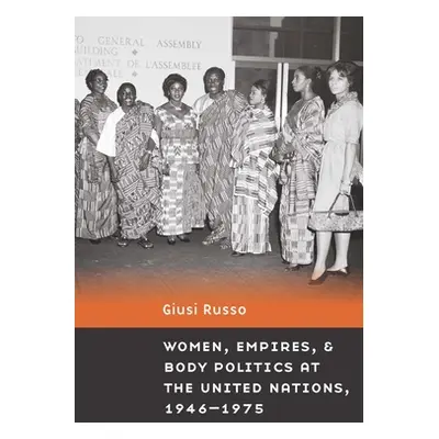 "Women, Empires, and Body Politics at the United Nations, 1946-1975" - "" ("Russo Giusi")(Pevná 