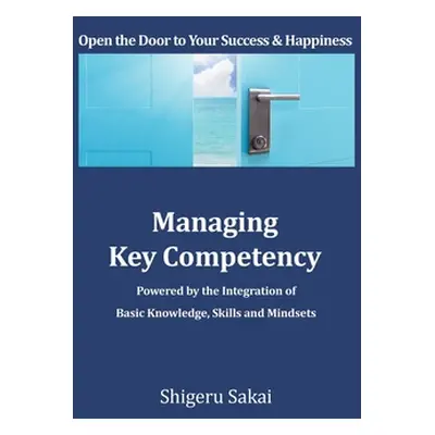 "Managing Key Competency: Powered by the Integration of Basic Knowledge, Skills and Mindsets" - 