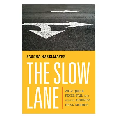 "The Slow Lane: Why Quick Fixes Fail and How to Achieve Real Change" - "" ("Haselmayer Sascha")(