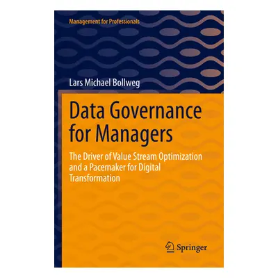 "Data Governance for Managers: The Driver of Value Stream Optimization and a Pacemaker for Digit