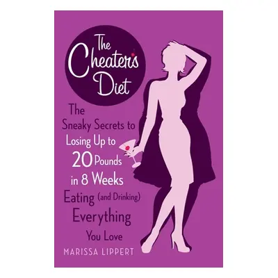 "The Cheater's Diet: The Sneaky Secrets to Losing Up to 20 Pounds in 8 Weeks Eating