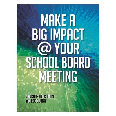 "Make a Big Impact @ Your School Board Meeting" - "" ("Guidice Margaux Del")(Mixed media product