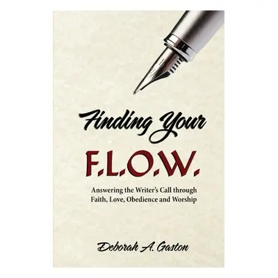 "Finding Your F.L.O.W.: Answering the Writer's Call through Faith, Love, Obedience and Worship" 