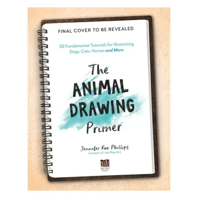 "The Animal Drawing Primer: Fundamental Tutorials for Illustrating Dogs, Cats, Horses and More" 