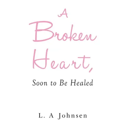 "A Broken Heart, Soon to Be Healed" - "" ("Johnsen L. A.")(Paperback)