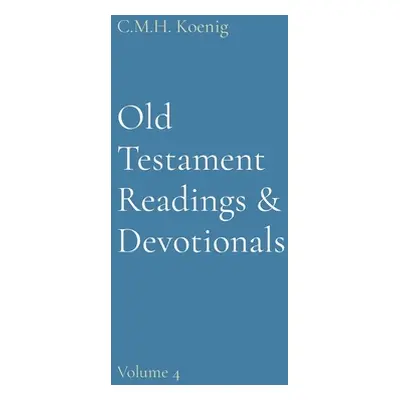 "Old Testament Readings & Devotionals: Volume 4" - "" ("Koenig C. M. H.")(Pevná vazba)