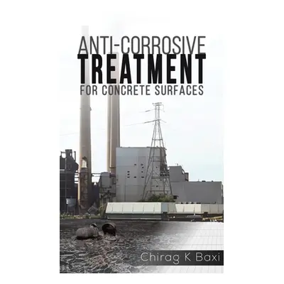 "Anti-Corrosive Treatment for Concrete Surfaces" - "" ("Baxi Chirag K.")(Paperback)