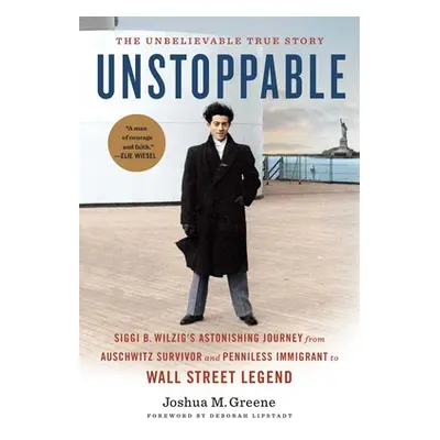 "Unstoppable: Siggi B. Wilzig's Astonishing Journey from Auschwitz Survivor and Penniless Immigr