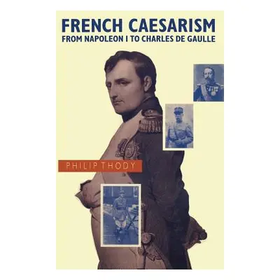 "French Caesarism from Napoleon I to Charles de Gaulle" - "" ("Thody Philip")(Paperback)