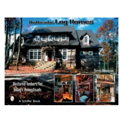 "Authentic Log Homes: Restored Timbers for Today's Homesteads" - "" ("Robbinson Ferris")(Pevná v