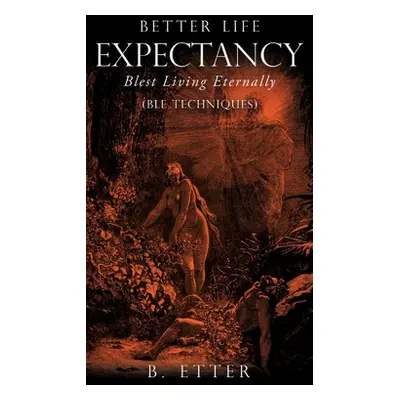 "Better Life Expectancy - Blest Living Eternally: (BLE Techniques)" - "" ("Etter B.")(Pevná vazb