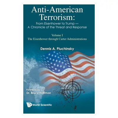 "Anti-American Terrorism: From Eisenhower to Trump - A Chronicle of the Threat and Response: Vol