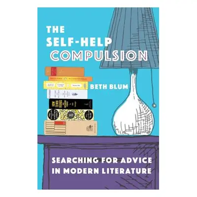 "The Self-Help Compulsion: Searching for Advice in Modern Literature" - "" ("Blum Beth")(Pevná v